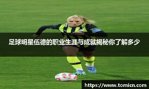 足球明星伍德的职业生涯与成就揭秘你了解多少